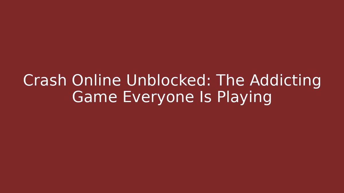 Crash Online Unblocked: The Addicting Game Everyone Is Playing