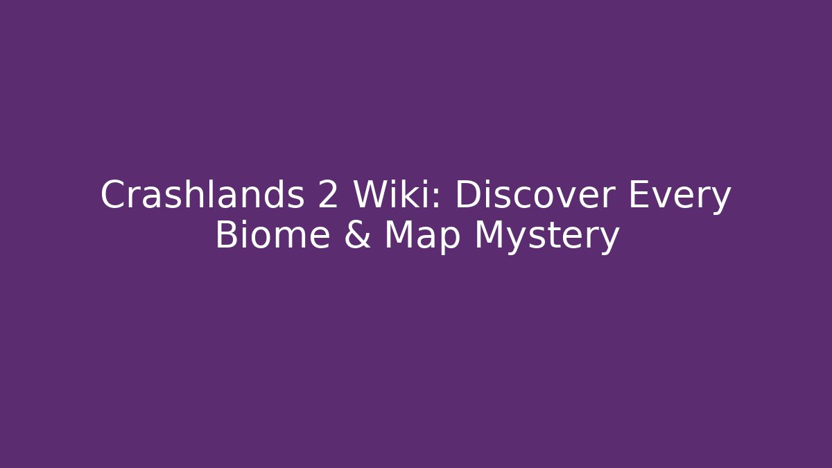 Crashlands 2 Wiki: Discover Every Biome & Map Mystery