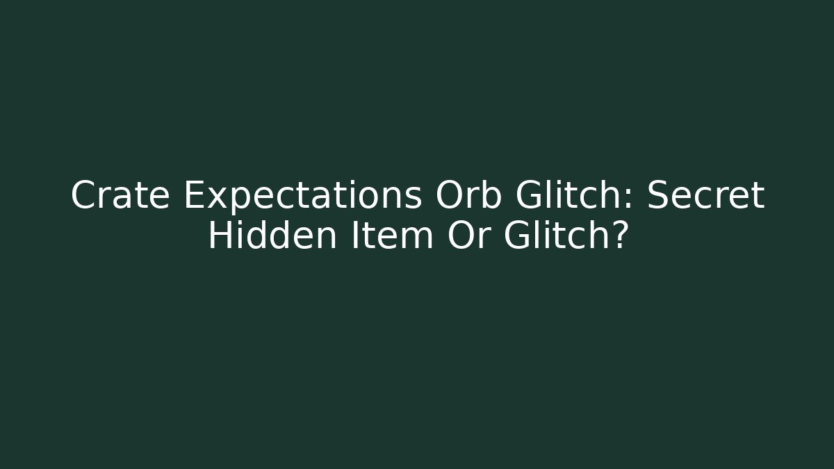 Crate Expectations Orb Glitch: Secret Hidden Item Or Glitch?