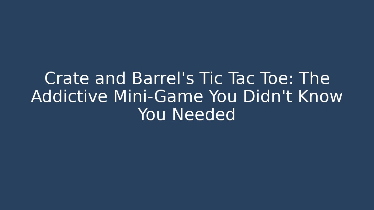 Crate and Barrel's Tic Tac Toe: The Addictive Mini-Game You Didn't Know You Needed