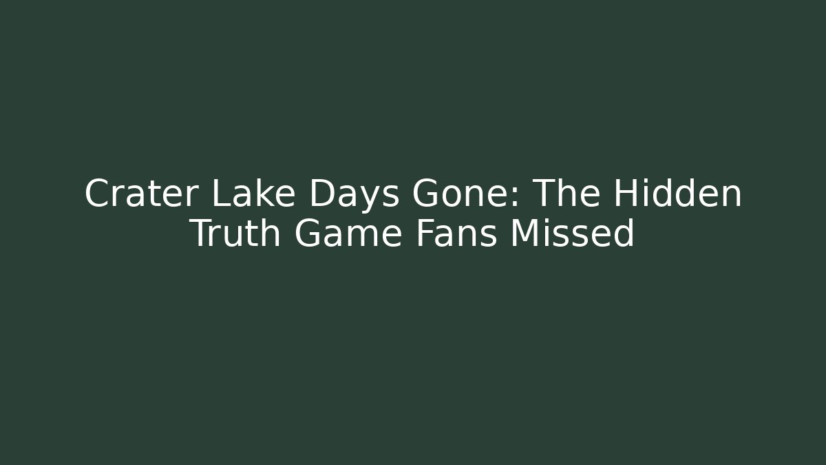 Crater Lake Days Gone: The Hidden Truth Game Fans Missed