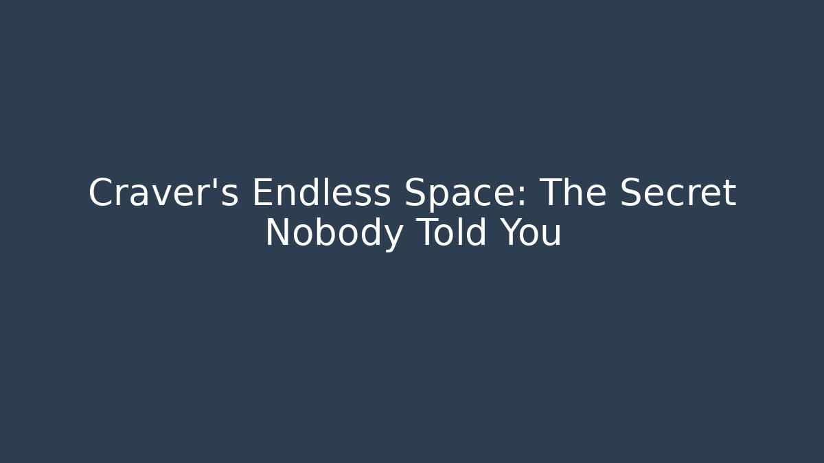 Craver's Endless Space: The Secret Nobody Told You