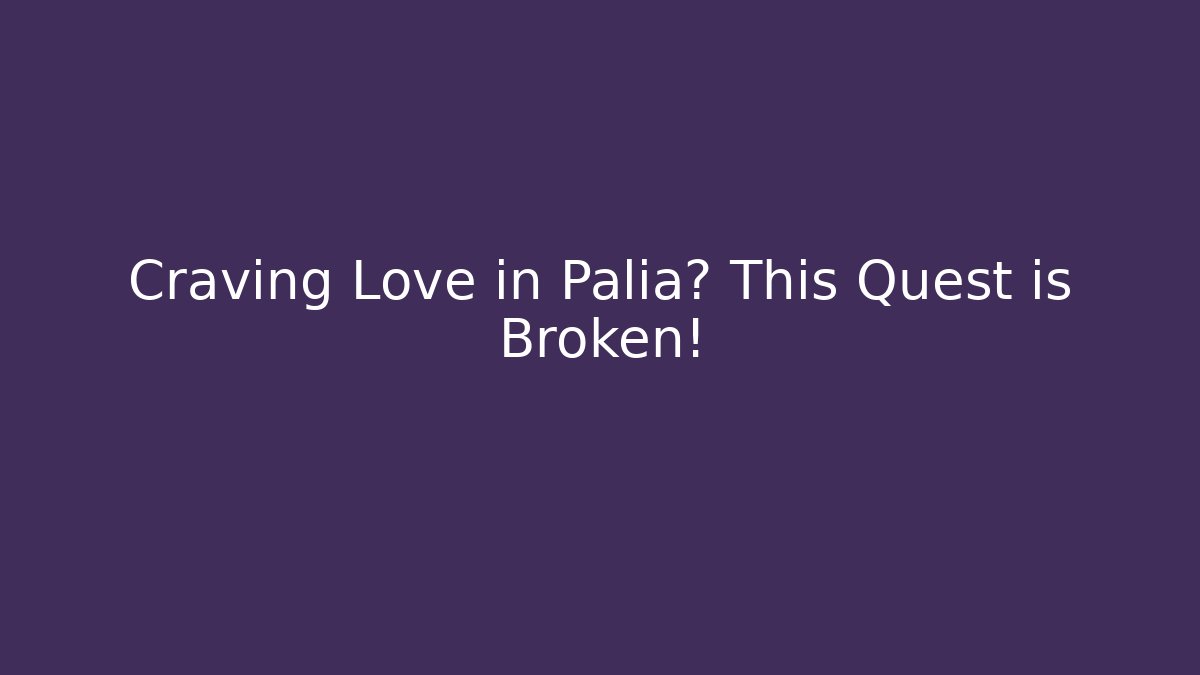 Craving Love in Palia? This Quest is Broken!