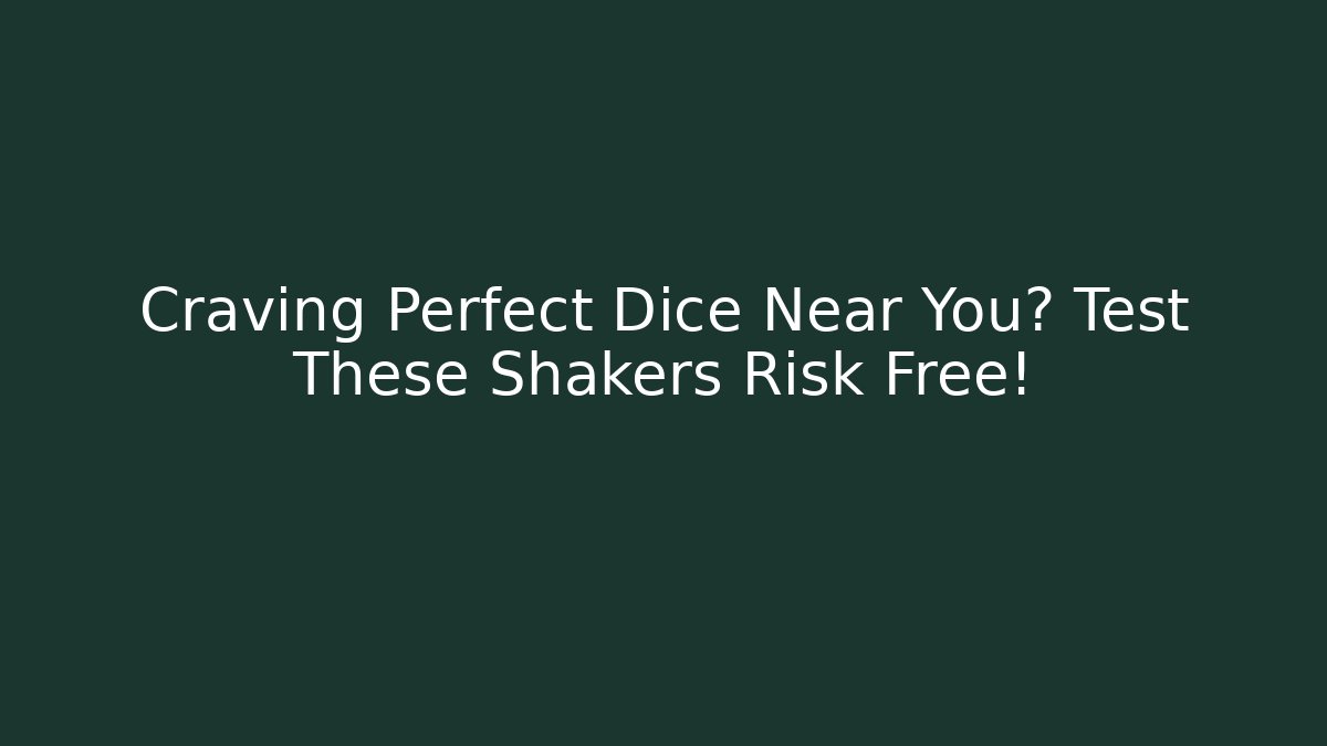 Craving Perfect Dice Near You? Test These Shakers Risk Free!