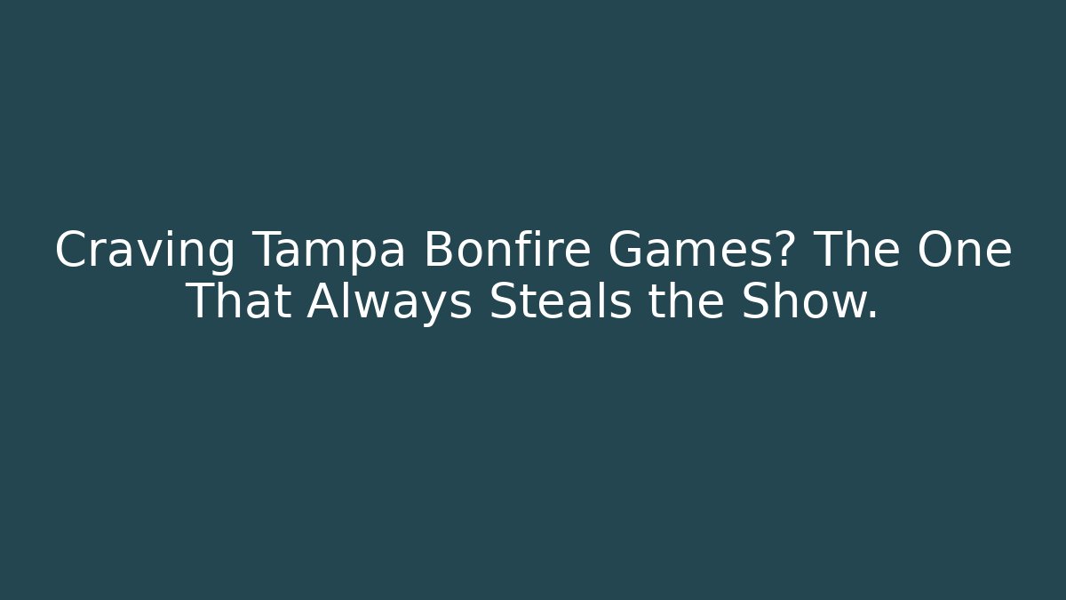 Craving Tampa Bonfire Games? The One That Always Steals the Show.