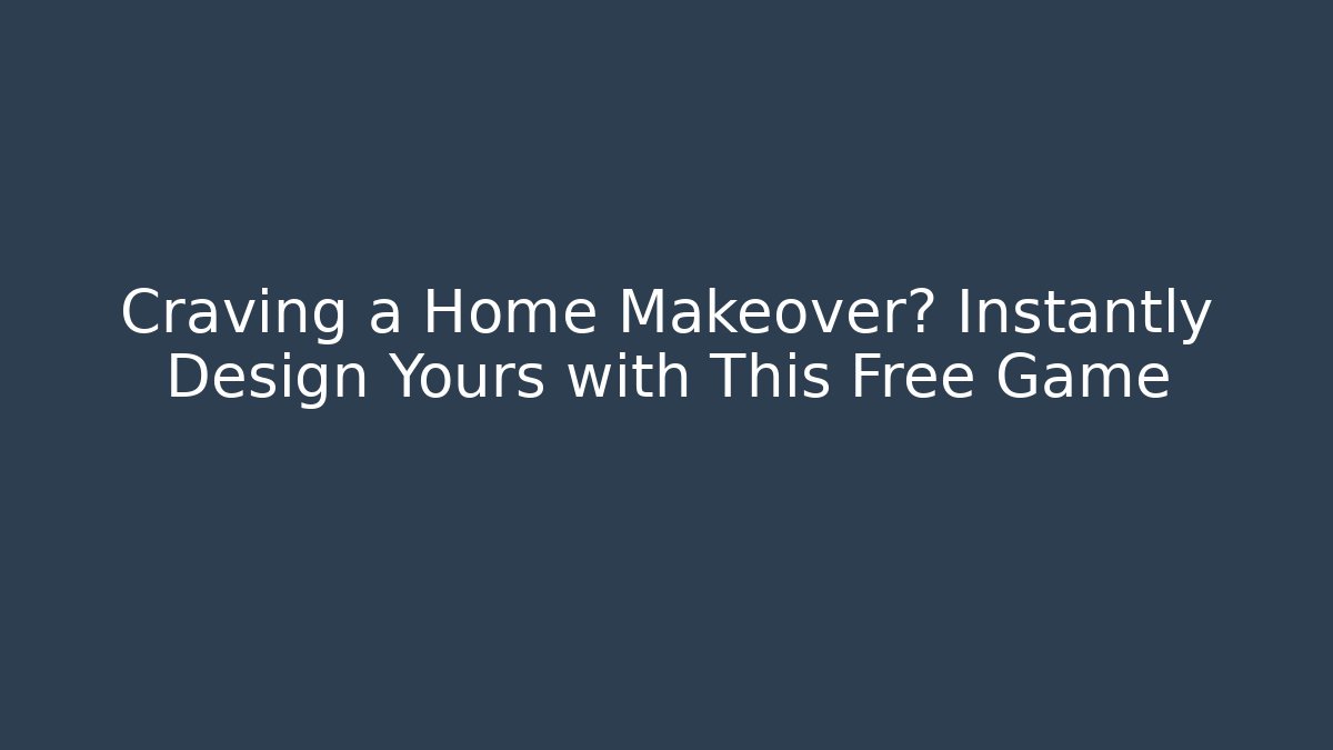 Craving a Home Makeover? Instantly Design Yours with This Free Game