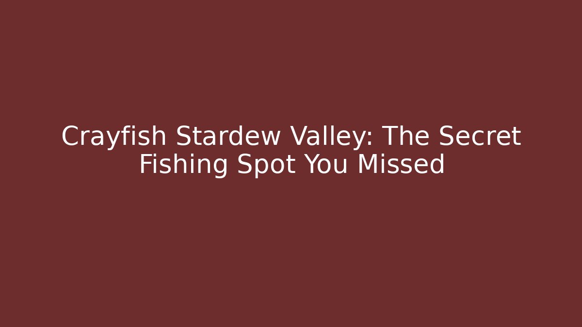 Crayfish Stardew Valley: The Secret Fishing Spot You Missed