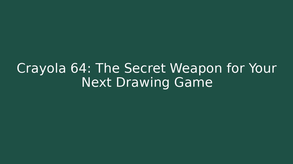 Crayola 64: The Secret Weapon for Your Next Drawing Game