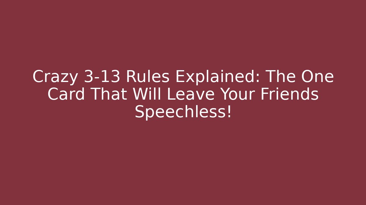 Crazy 3-13 Rules Explained: The One Card That Will Leave Your Friends Speechless!
