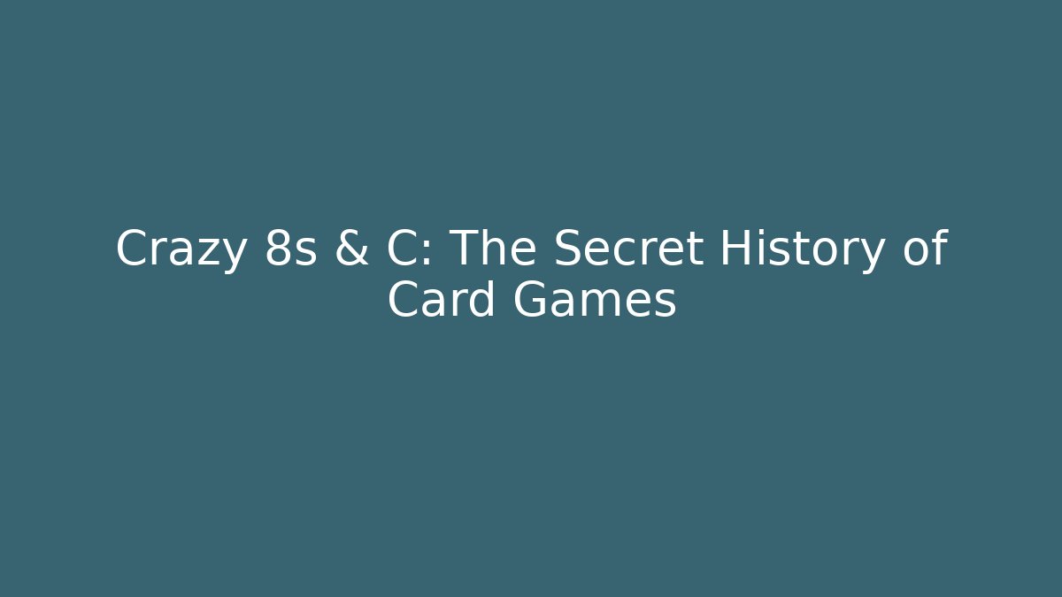 Crazy 8s & C: The Secret History of Card Games