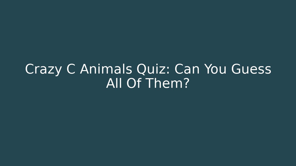 Crazy C Animals Quiz: Can You Guess All Of Them?