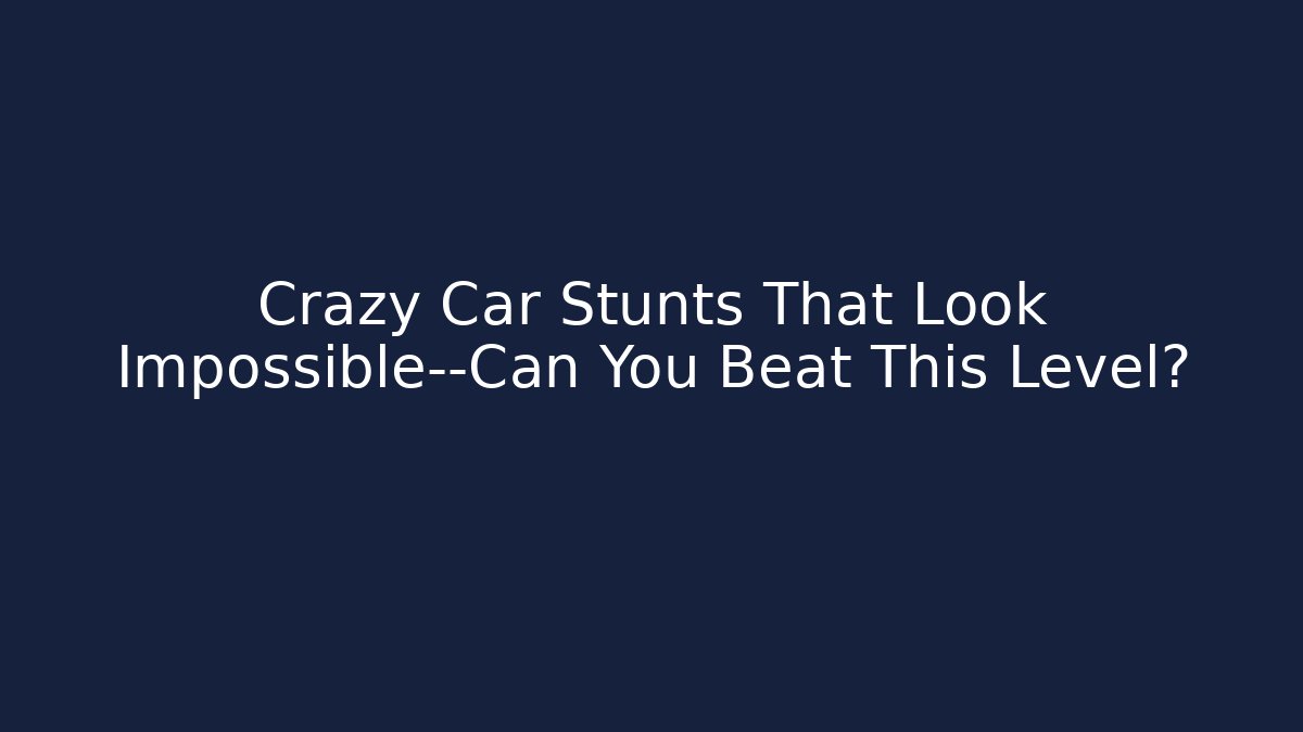 Crazy Car Stunts That Look Impossible—Can You Beat This Level?