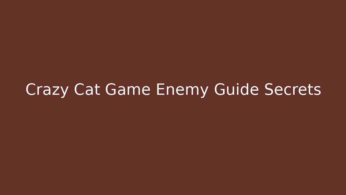 Crazy Cat Game Enemy Guide Secrets - Critter Realm