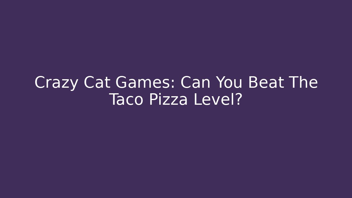 Crazy Cat Games: Can You Beat The Taco Pizza Level?