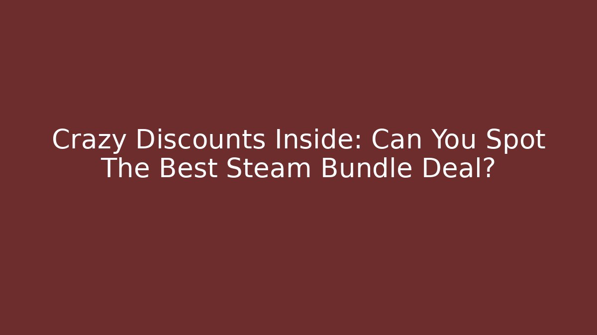 Crazy Discounts Inside: Can You Spot The Best Steam Bundle Deal?