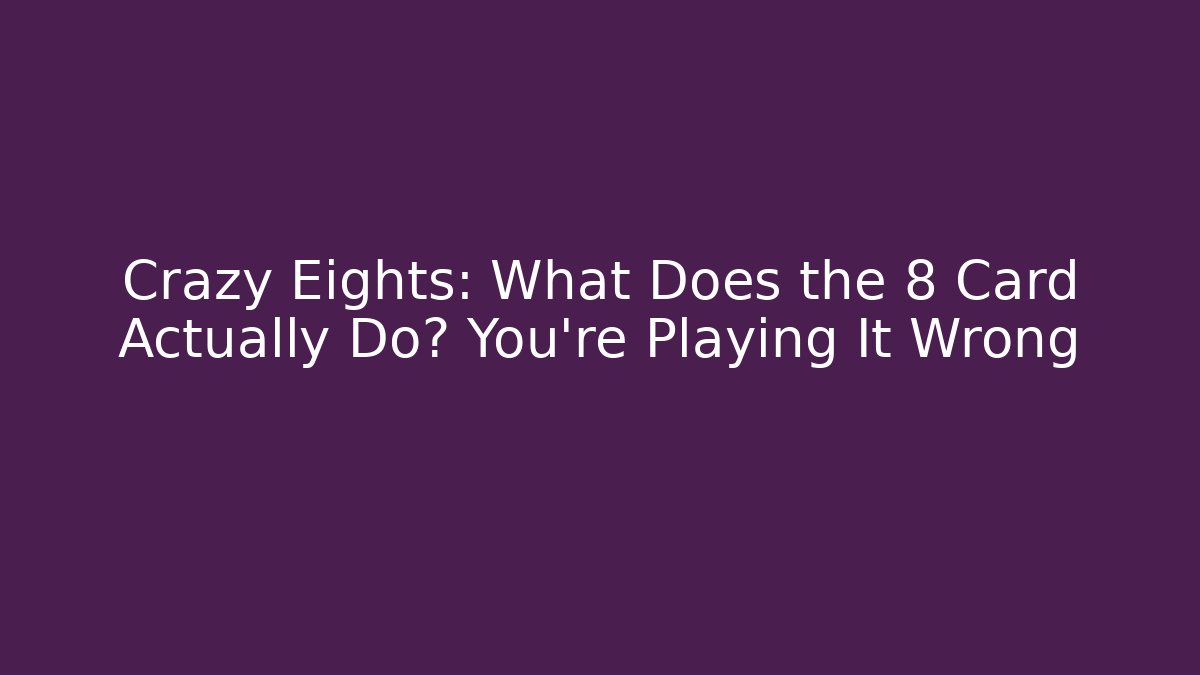 Crazy Eights: What Does the 8 Card Actually Do? You're Playing It Wrong