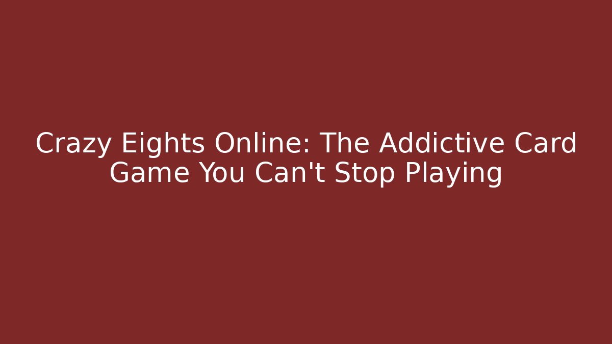 Crazy Eights Online: The Addictive Card Game You Can't Stop Playing - Critter Realm