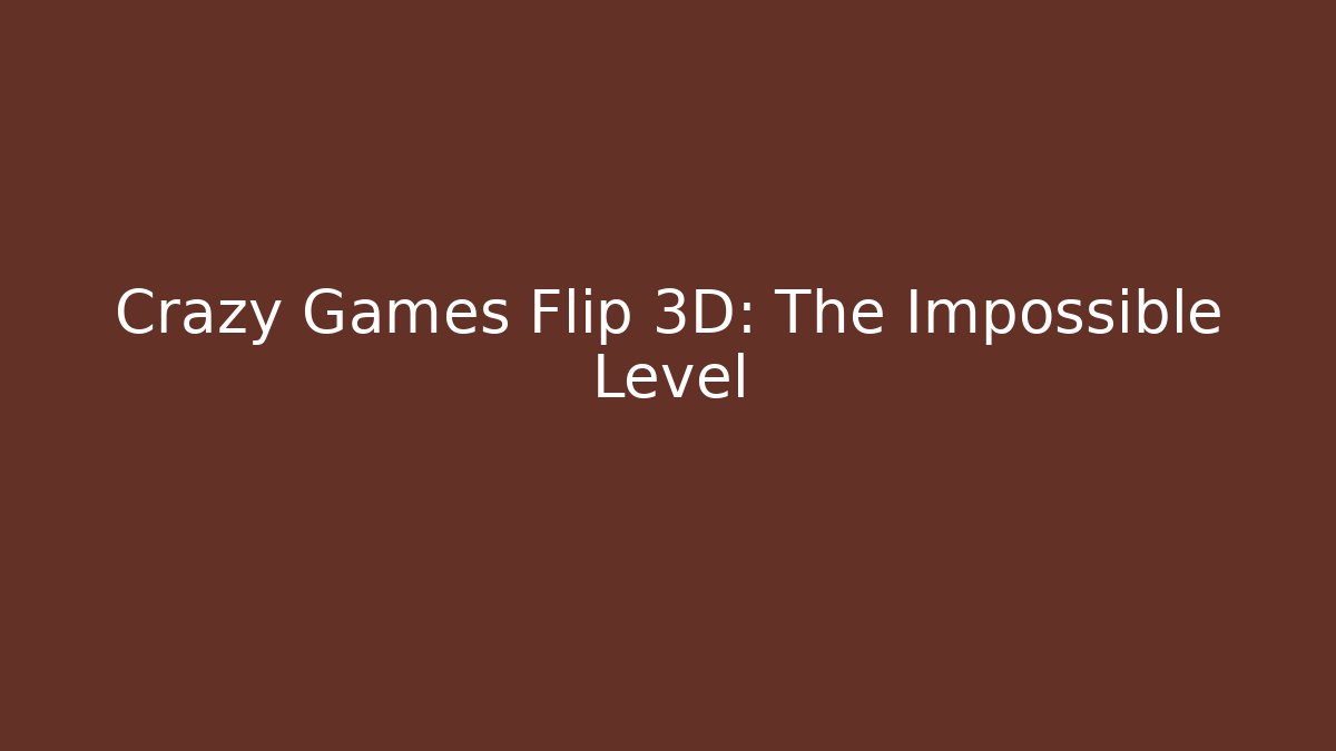 Crazy Games Flip 3D: The Impossible Level