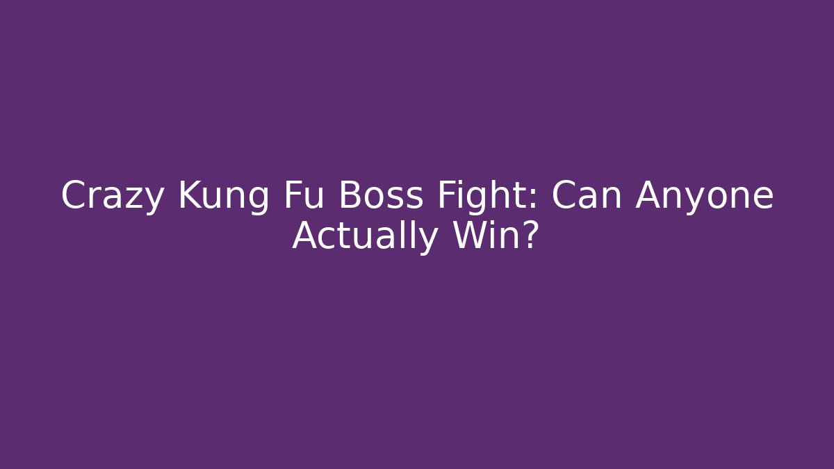 Crazy Kung Fu Boss Fight: Can Anyone Actually Win?