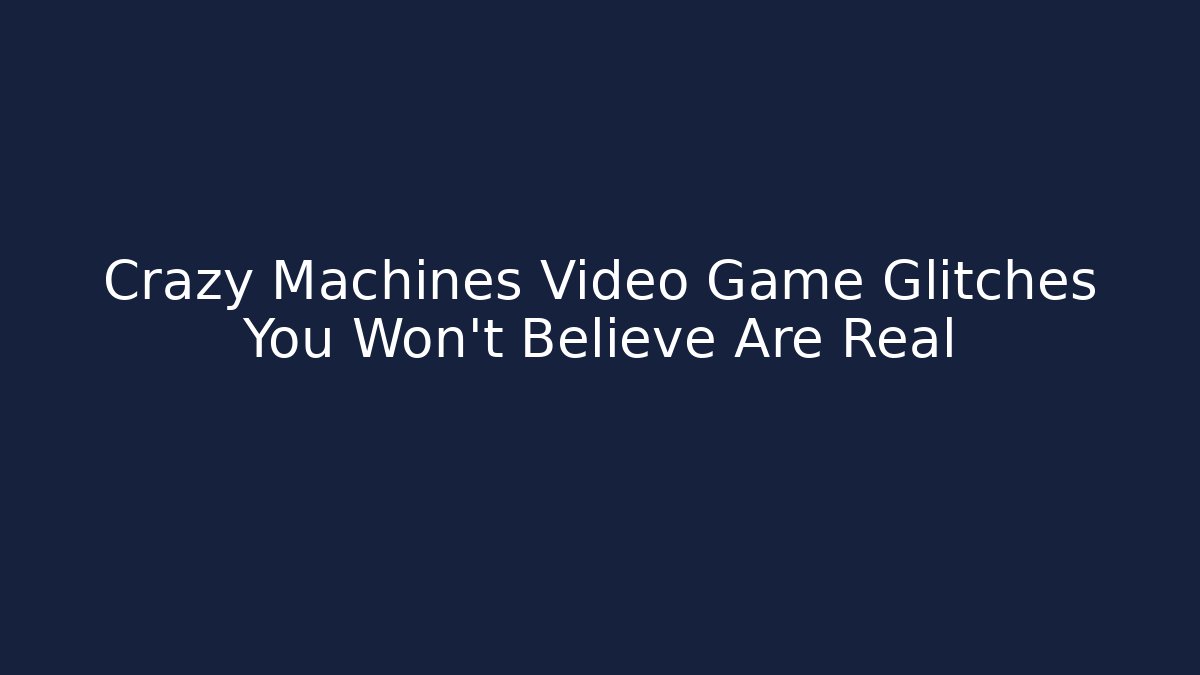 Crazy Machines Video Game Glitches You Won't Believe Are Real
