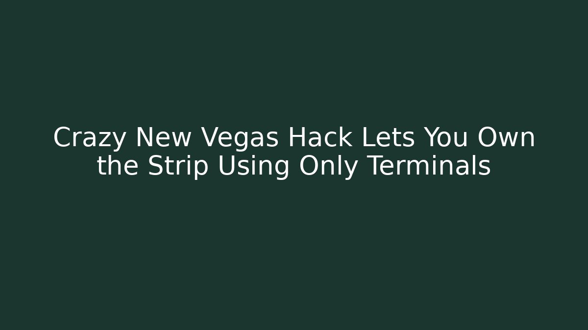 Crazy New Vegas Hack Lets You Own the Strip Using Only Terminals