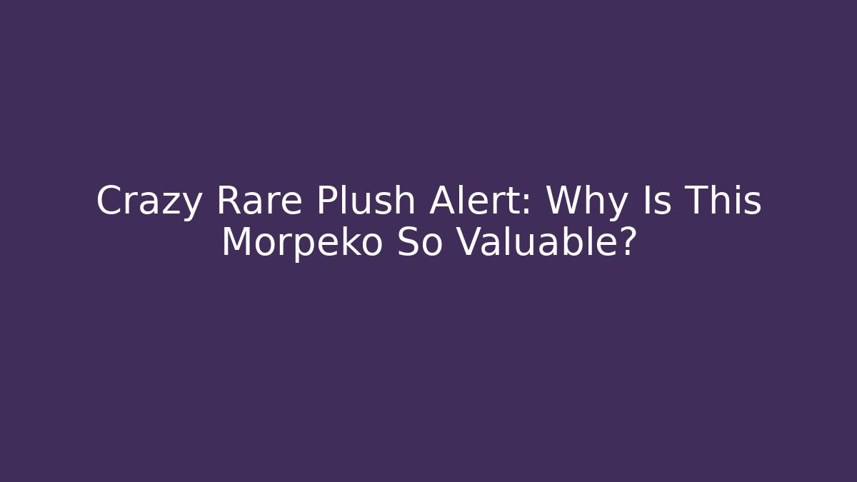 Crazy Rare Plush Alert: Why Is This Morpeko So Valuable? - Critter Realm