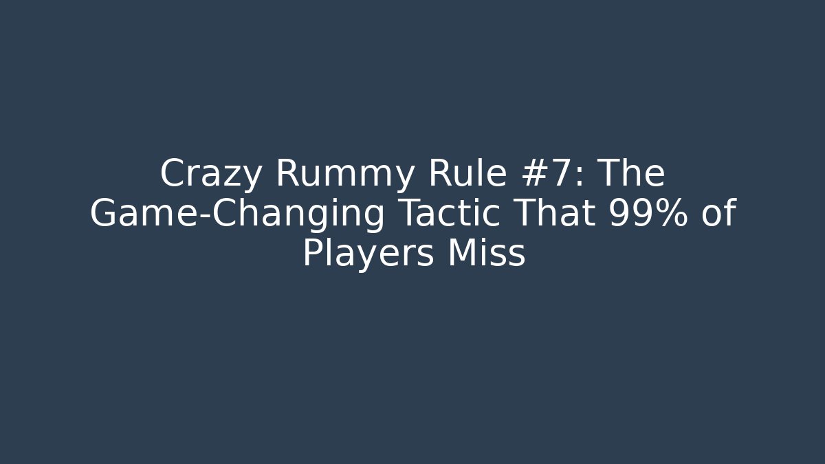 Crazy Rummy Rule #7: The Game-Changing Tactic That 99% of Players Miss