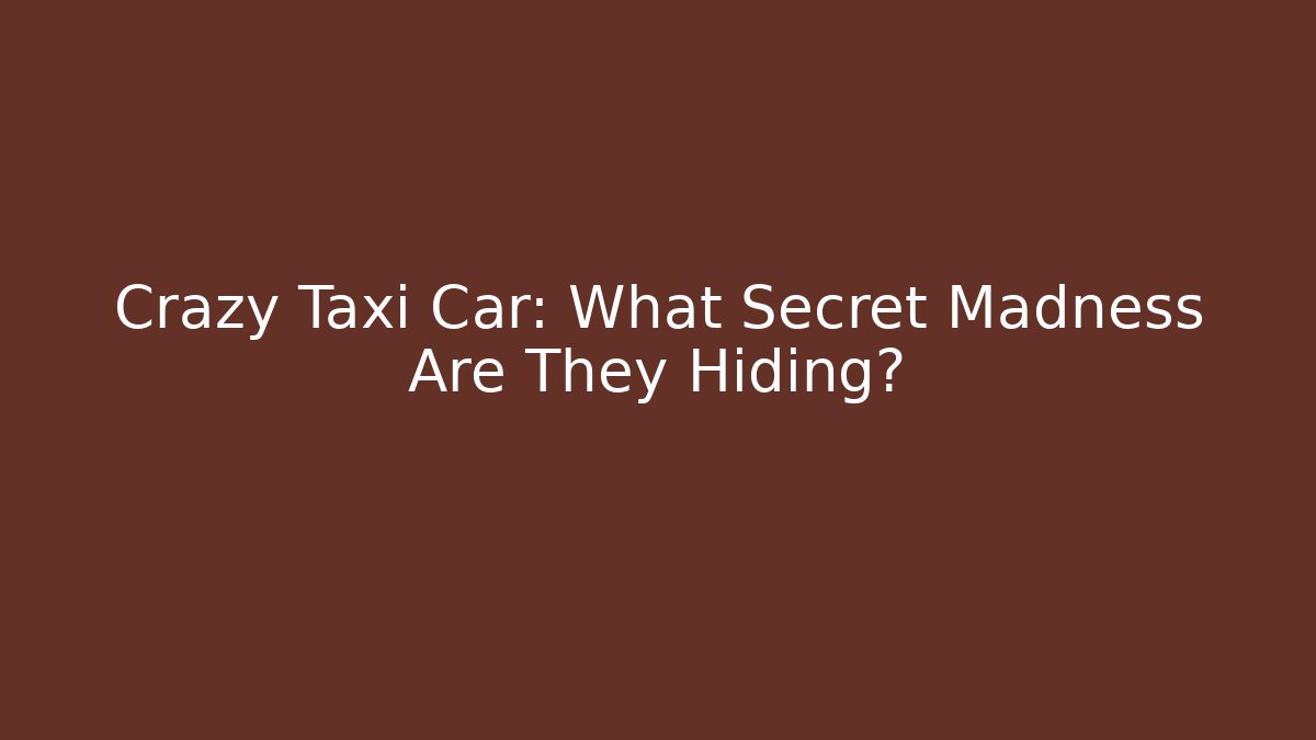 Crazy Taxi Car: What Secret Madness Are They Hiding?