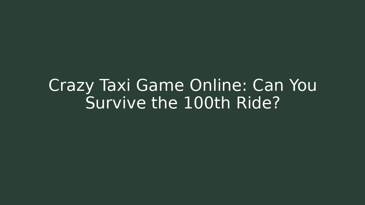 Crazy Taxi Game Online: Can You Survive the 100th Ride?