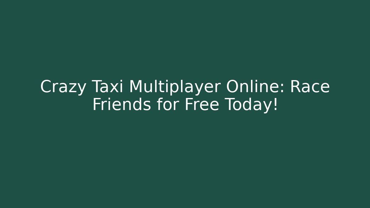 Crazy Taxi Multiplayer Online: Race Friends for Free Today!