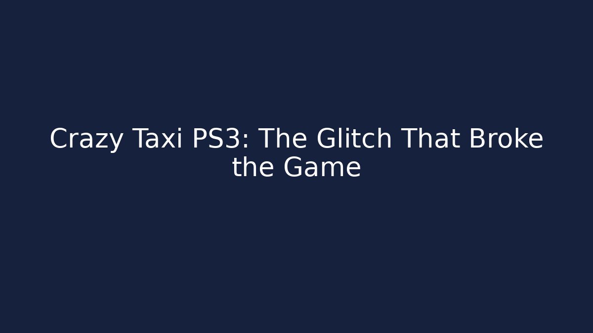 Crazy Taxi PS3: The Glitch That Broke the Game - Critter Realm