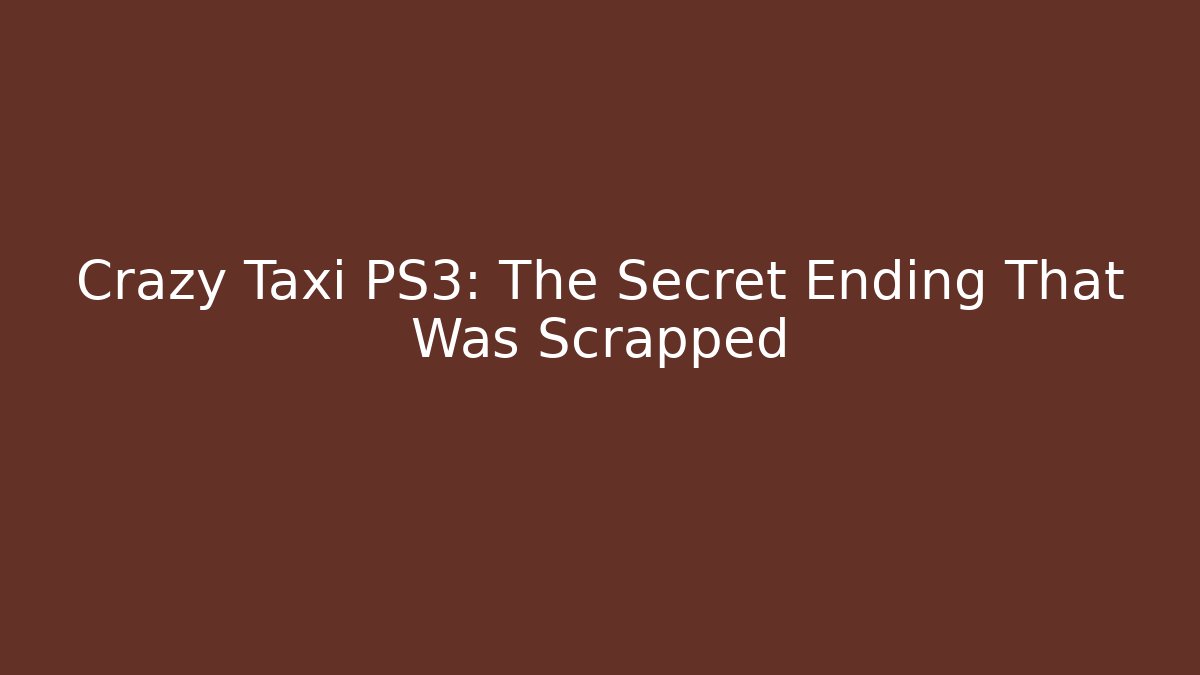Crazy Taxi PS3: The Secret Ending That Was Scrapped