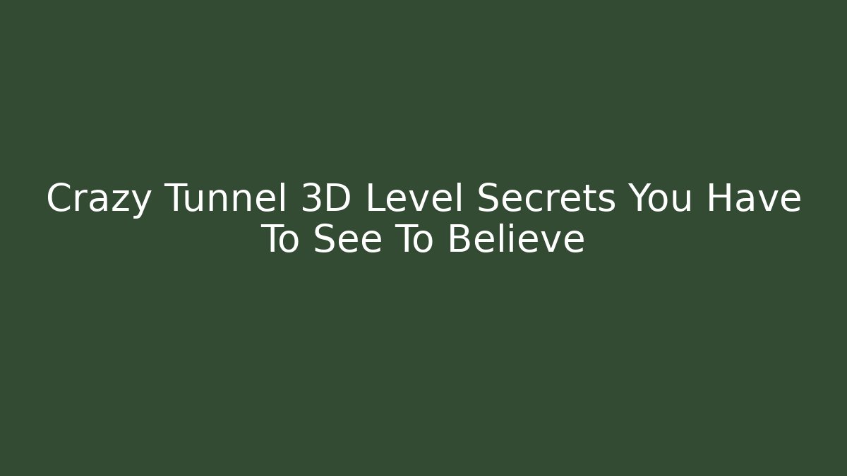 Crazy Tunnel 3D Level Secrets You Have To See To Believe