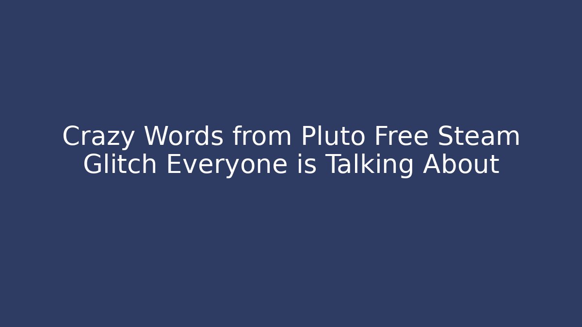 Crazy Words from Pluto Free Steam Glitch Everyone is Talking About