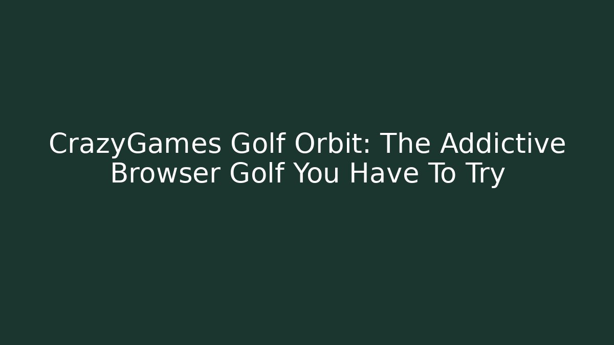 CrazyGames Golf Orbit: The Addictive Browser Golf You Have To Try