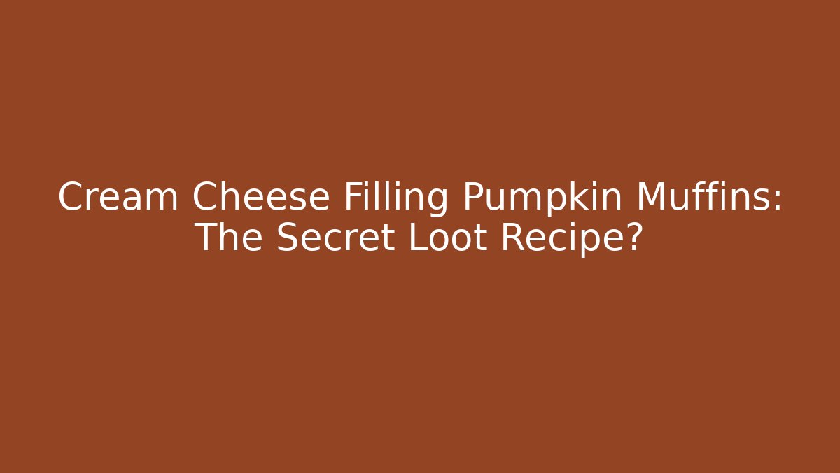 Cream Cheese Filling Pumpkin Muffins: The Secret Loot Recipe?