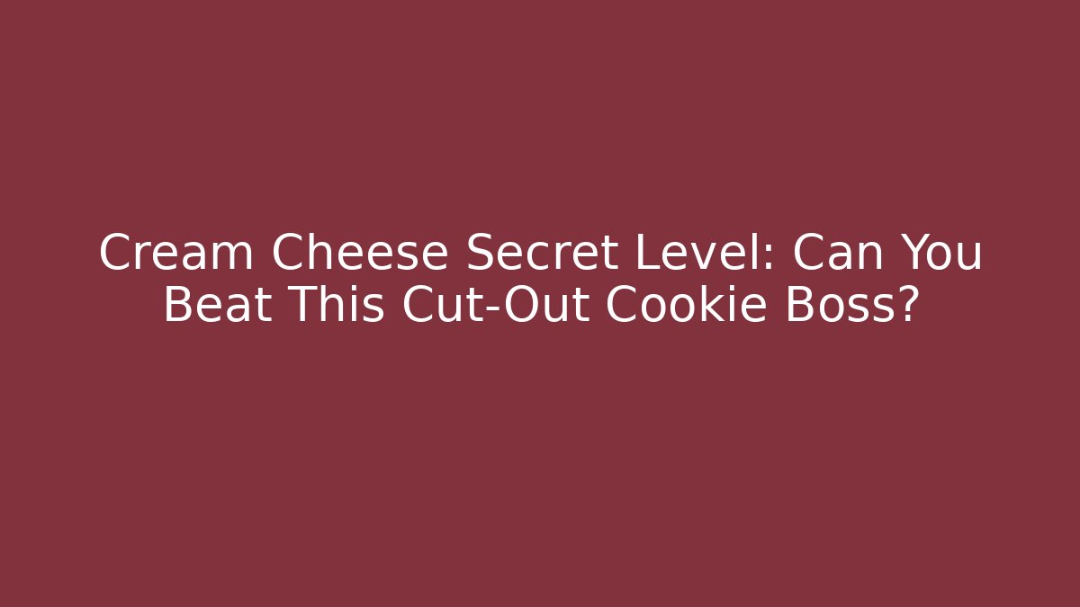 Cream Cheese Secret Level: Can You Beat This Cut-Out Cookie Boss?