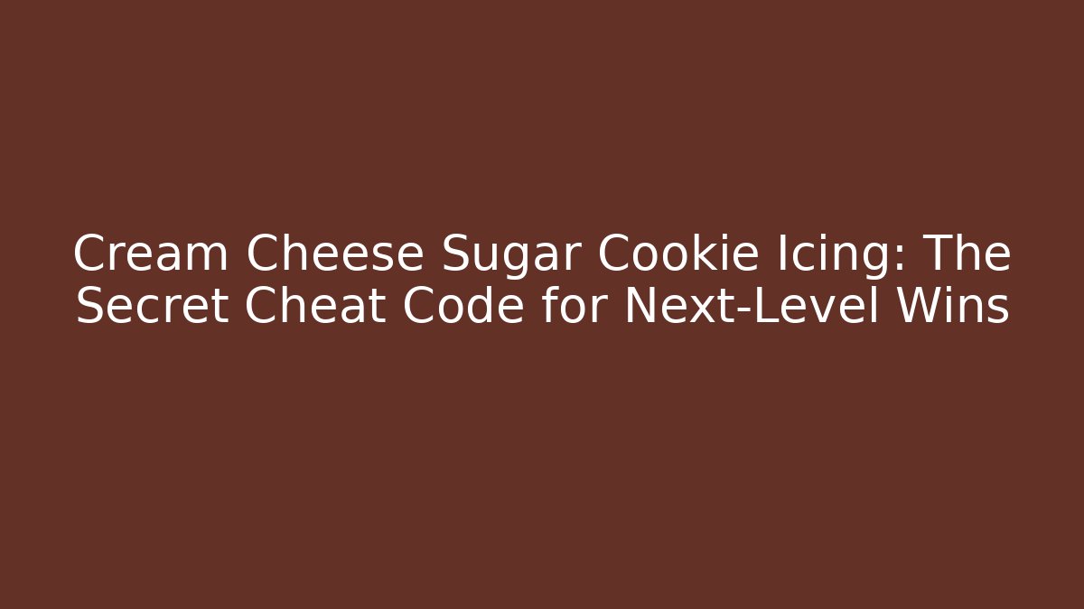 Cream Cheese Sugar Cookie Icing: The Secret Cheat Code for Next-Level Wins