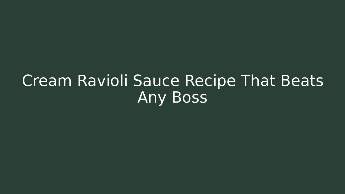 Cream Ravioli Sauce Recipe That Beats Any Boss