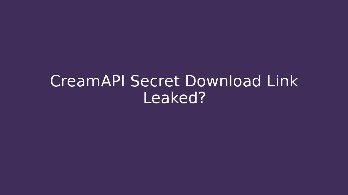 CreamAPI Secret Download Link Leaked? - Critter Realm