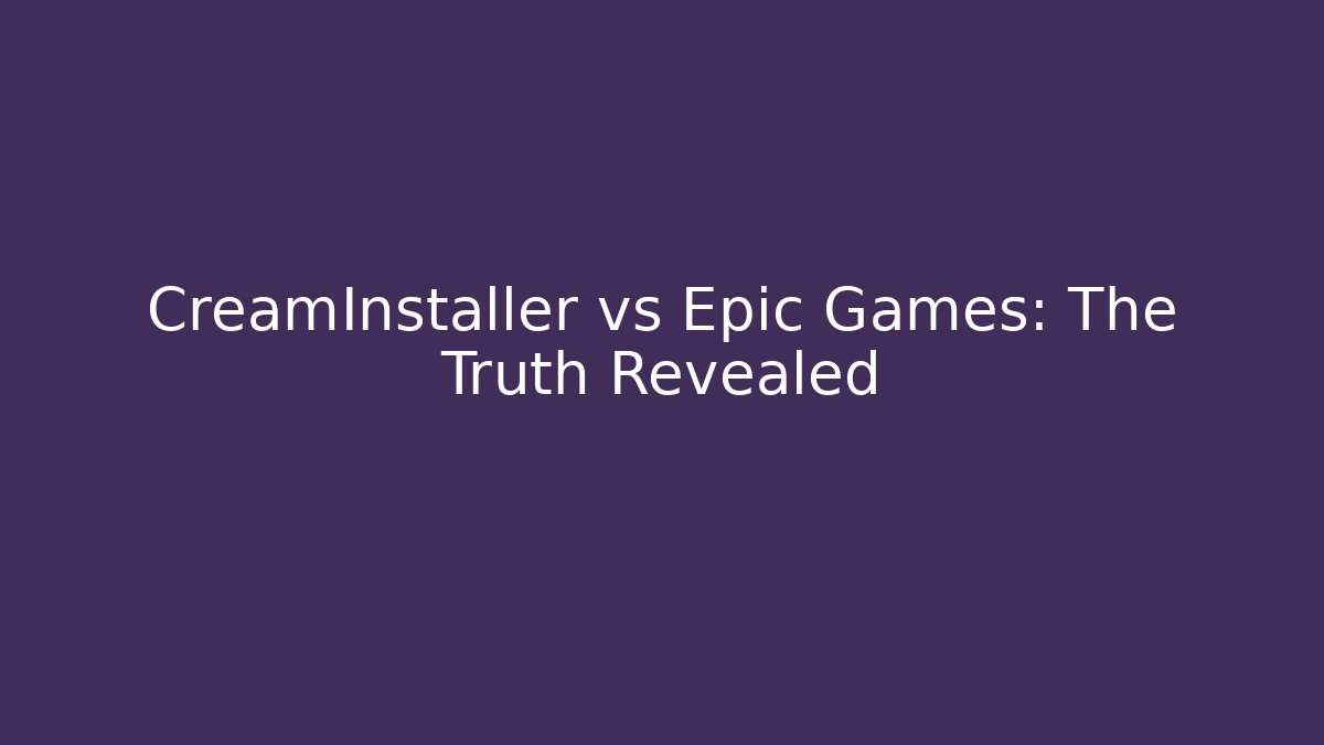 CreamInstaller vs Epic Games: The Truth Revealed
