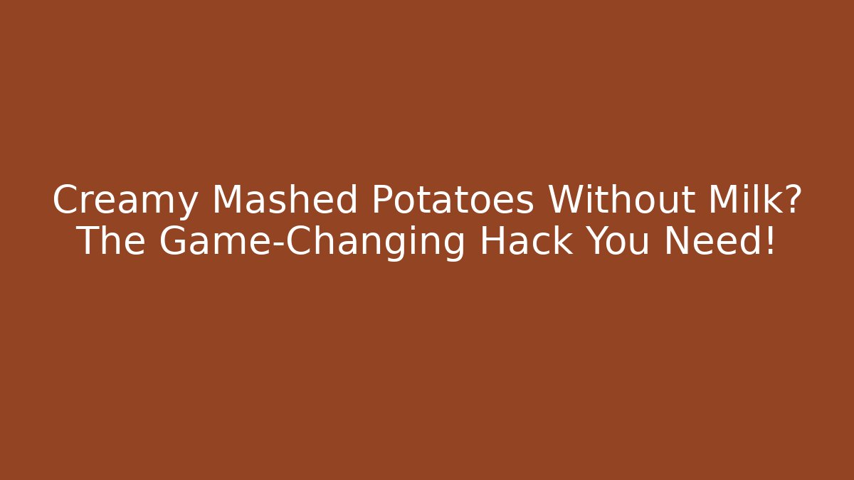 Creamy Mashed Potatoes Without Milk? The Game-Changing Hack You Need!