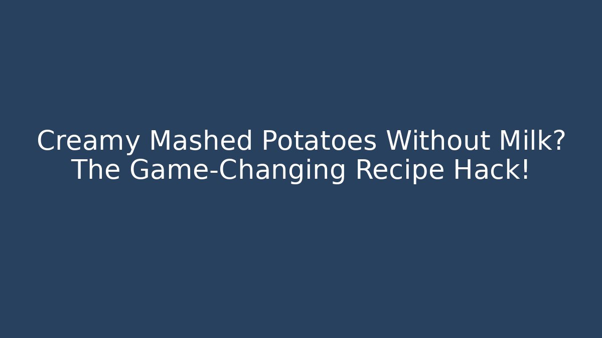Creamy Mashed Potatoes Without Milk? The Game-Changing Recipe Hack!