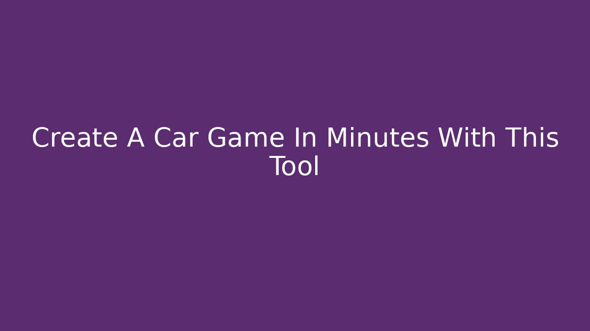 Create A Car Game In Minutes With This Tool