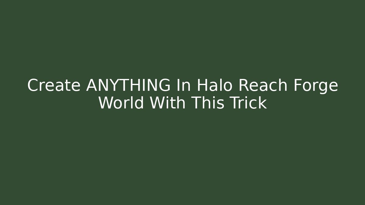 Create ANYTHING In Halo Reach Forge World With This Trick