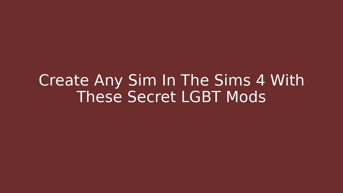 Create Any Sim In The Sims 4 With These Secret LGBT Mods