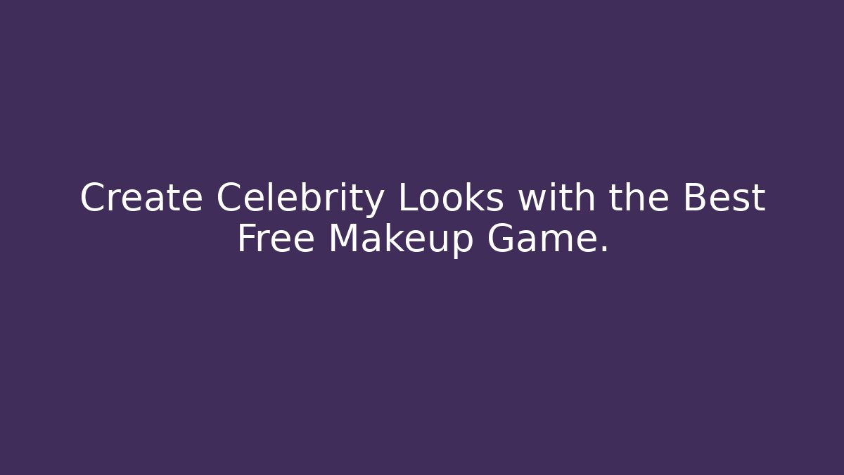 Create Celebrity Looks with the Best Free Makeup Game.