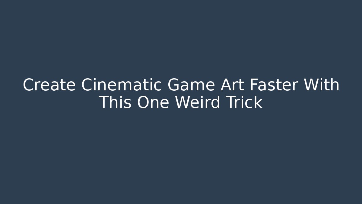 Create Cinematic Game Art Faster With This One Weird Trick
