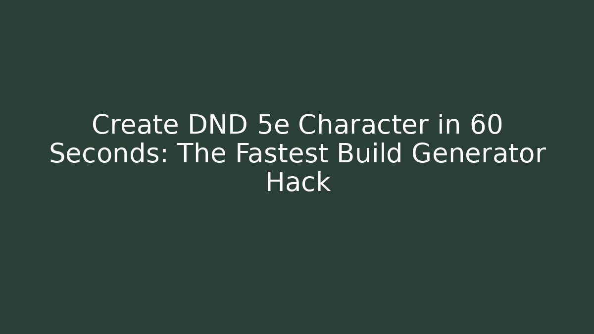 Create DND 5e Character in 60 Seconds: The Fastest Build Generator Hack