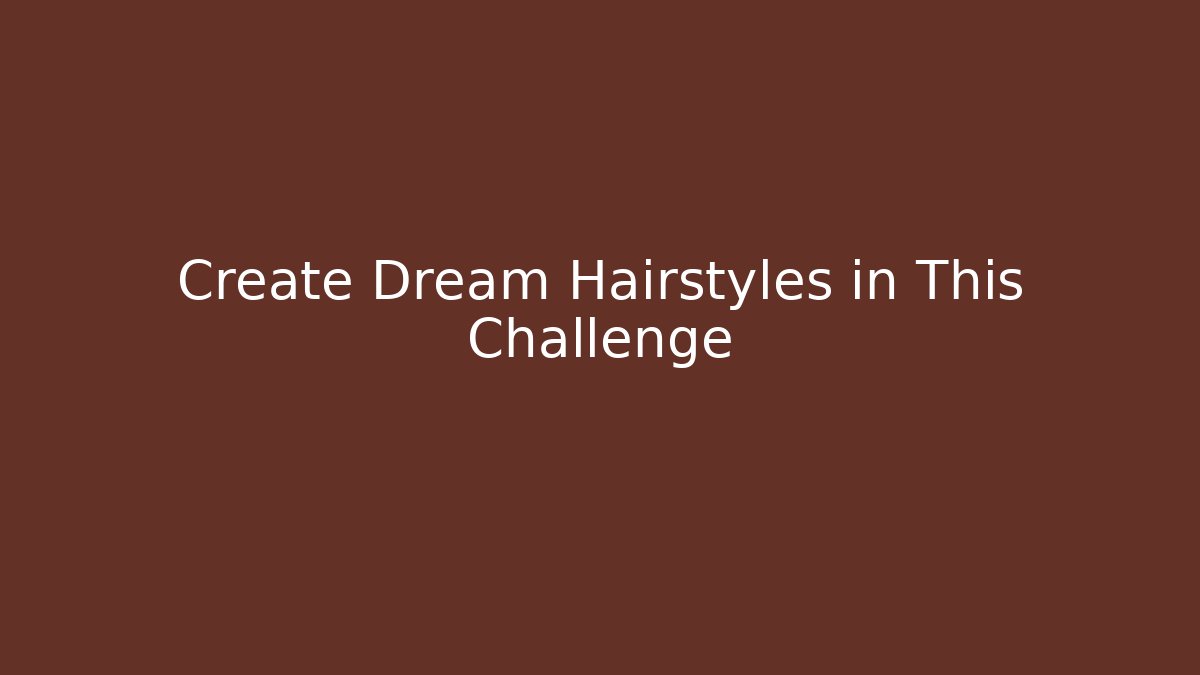 Create Dream Hairstyles in This Challenge